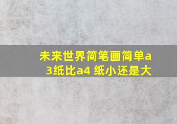 未来世界简笔画简单a3纸比a4 纸小还是大